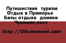 Путешествия, туризм Отдых в Приморье - Базы отдыха, домики. Чувашия респ.